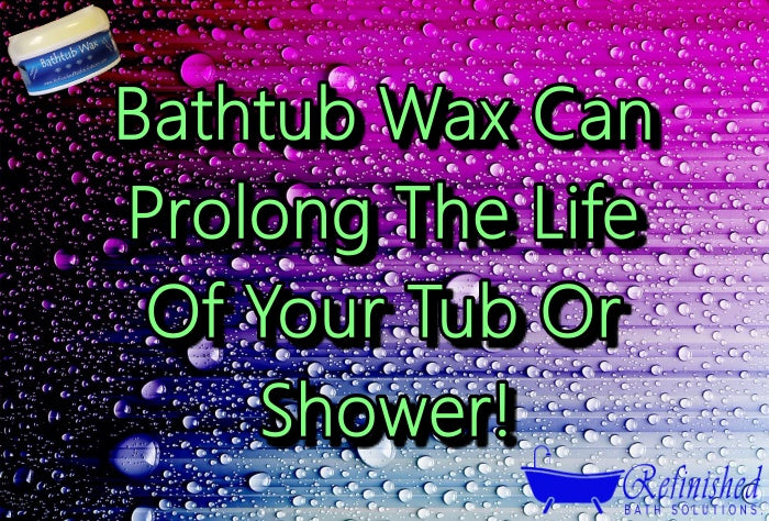 Bathtub Wax Can Prolong The Life Of Your Tub Or Shower!